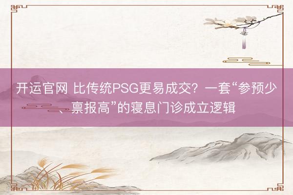 开运官网 比传统PSG更易成交？一套“参预少、禀报高”的寝息门诊成立逻辑
