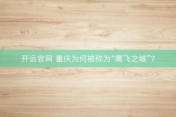 开运官网 重庆为何被称为“鹰飞之城”？