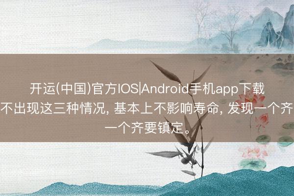开运(中国)官方IOS|Android手机app下载 肺气肿不出现这三种情况， 基本上不影响寿命， 发现一个齐要镇定。